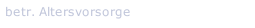 betr. Altersvorsorge
