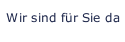 Wir sind f&uuml;r Sie da